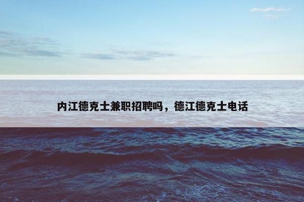 内江德克士兼职招聘吗，德江德克士电话