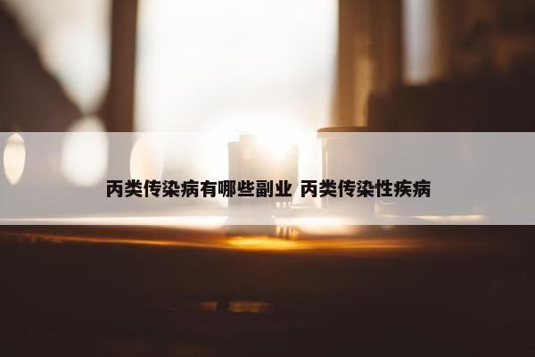 丙类传染病有哪些副业 丙类传染性疾病