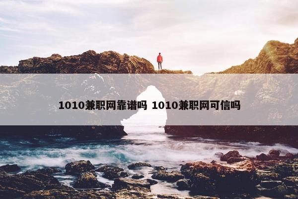 1010兼职网靠谱吗 1010兼职网可信吗