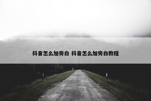 抖音怎么加旁白 抖音怎么加旁白教程