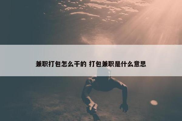 兼职打包怎么干的 打包兼职是什么意思