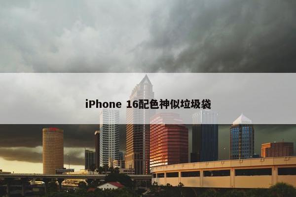 iPhone 16配色神似垃圾袋