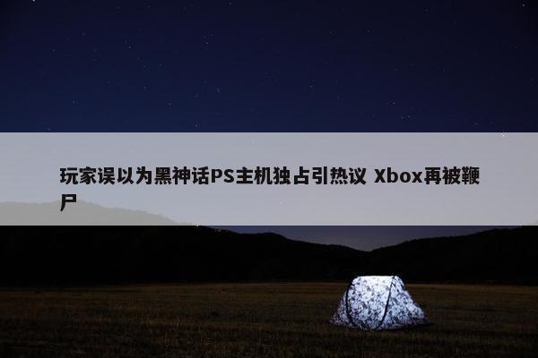 玩家误以为黑神话PS主机独占引热议 Xbox再被鞭尸