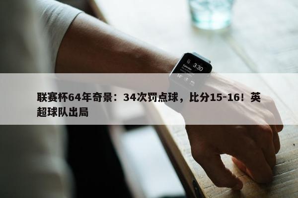 联赛杯64年奇景：34次罚点球，比分15-16！英超球队出局