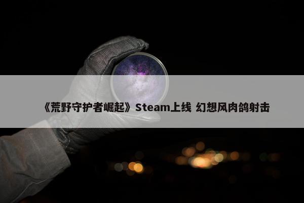 《荒野守护者崛起》Steam上线 幻想风肉鸽射击