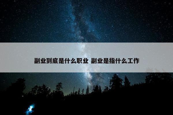 副业到底是什么职业 副业是指什么工作