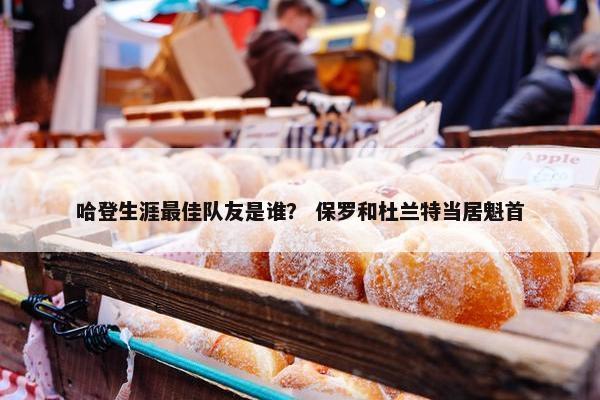 哈登生涯最佳队友是谁？ 保罗和杜兰特当居魁首