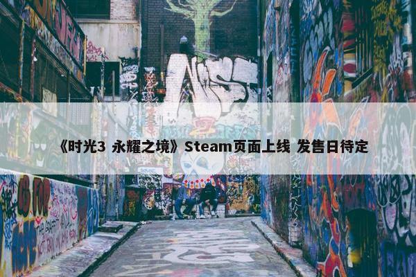 《时光3 永耀之境》Steam页面上线 发售日待定