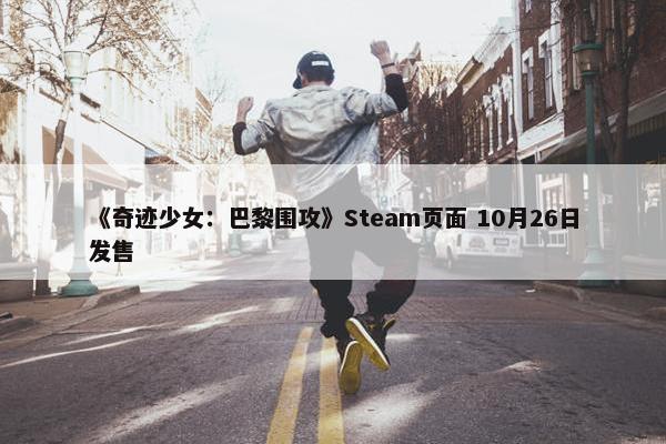 《奇迹少女：巴黎围攻》Steam页面 10月26日发售