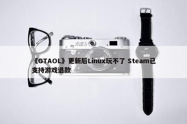 《GTAOL》更新后Linux玩不了 Steam已支持游戏退款