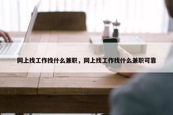 网上找工作找什么兼职，网上找工作找什么兼职可靠