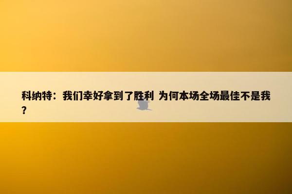 科纳特：我们幸好拿到了胜利 为何本场全场最佳不是我？