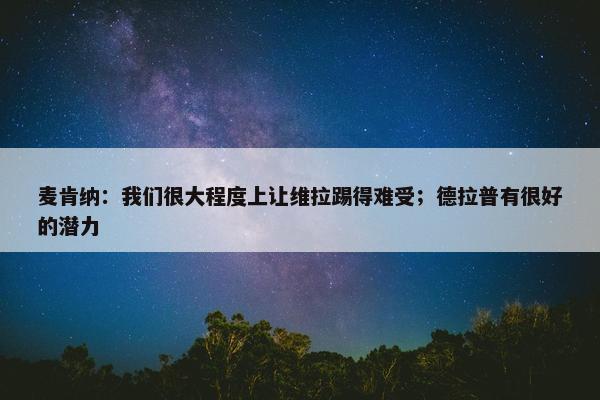 麦肯纳：我们很大程度上让维拉踢得难受；德拉普有很好的潜力