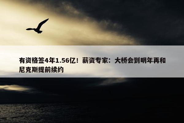 有资格签4年1.56亿！薪资专家：大桥会到明年再和尼克斯提前续约