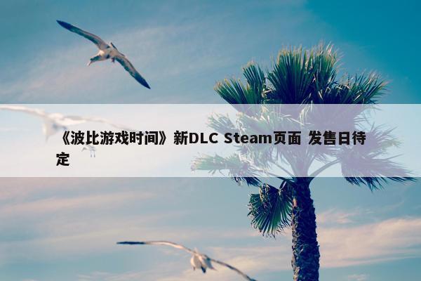 《波比游戏时间》新DLC Steam页面 发售日待定