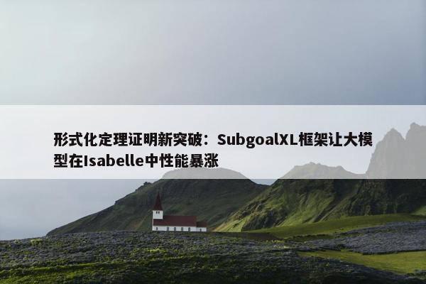 形式化定理证明新突破：SubgoalXL框架让大模型在Isabelle中性能暴涨