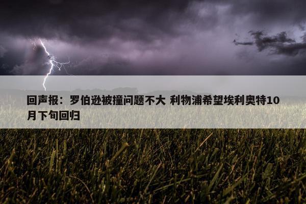 回声报：罗伯逊被撞问题不大 利物浦希望埃利奥特10月下旬回归