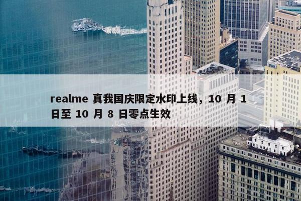 realme 真我国庆限定水印上线，10 月 1 日至 10 月 8 日零点生效