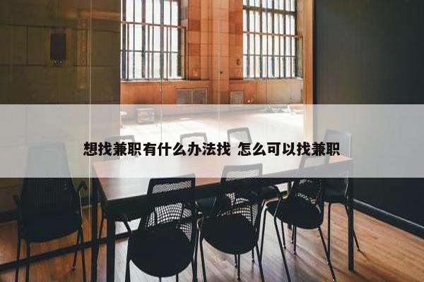 想找兼职有什么办法找 怎么可以找兼职