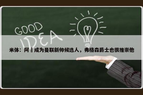 米体：阿囧成为曼联新帅候选人，弗格森爵士也很推崇他