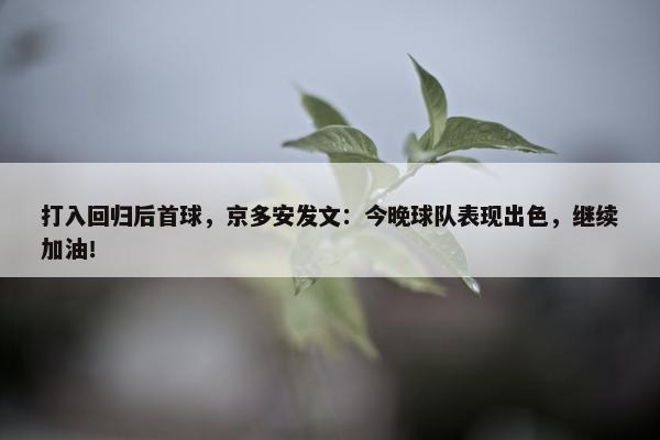 打入回归后首球，京多安发文：今晚球队表现出色，继续加油！