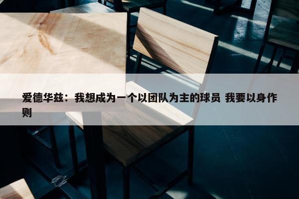 爱德华兹：我想成为一个以团队为主的球员 我要以身作则