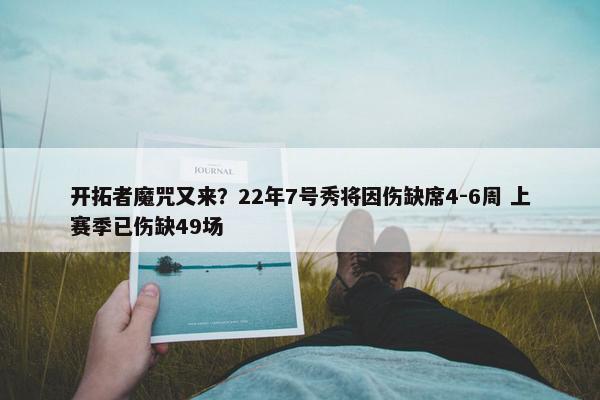 开拓者魔咒又来？22年7号秀将因伤缺席4-6周 上赛季已伤缺49场