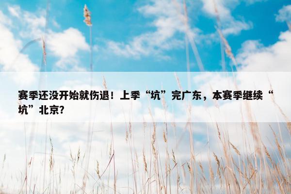 赛季还没开始就伤退！上季“坑”完广东，本赛季继续“坑”北京？