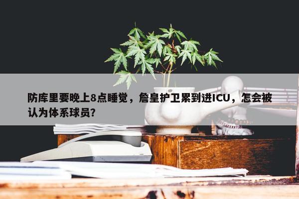 防库里要晚上8点睡觉，詹皇护卫累到进ICU，怎会被认为体系球员？